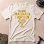 Chasing Imaginary Trophies T-shirt